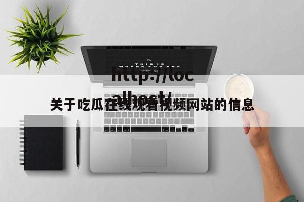 关于吃瓜在线观看视频网站的信息