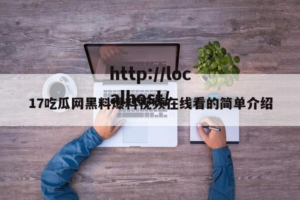 17吃瓜网黑料爆料视频在线看的简单介绍